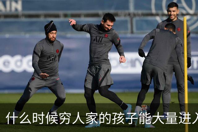 什么时候穷人家的孩子能大量进入国家队了，那中国足球就有了希望