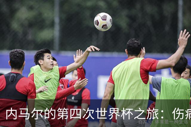 内马尔的第四次世界杯之旅：伤病阴影下的希望与挑战