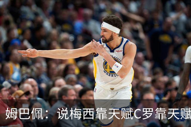 姆巴佩：说梅西靠天赋C罗靠天赋的根本没踢过球，他们完全不同