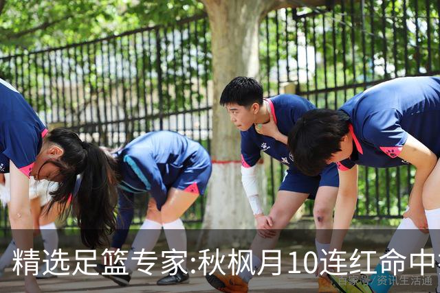 精选足篮专家:秋枫月10连红命中揭幕战 王九红7连红