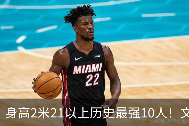 身高2米21以上历史最强10人！文班垫底，姚明第4，贾巴尔登顶